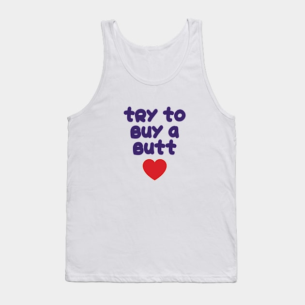 90 Day Fiance Try To Buy A Butt Tank Top by Harvesting